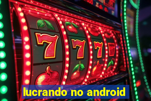 lucrando no android